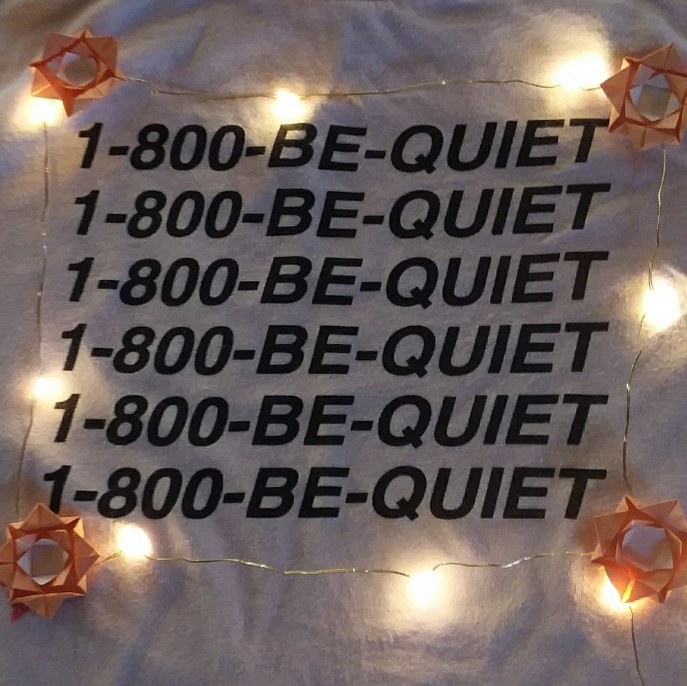 1-800-be-quiet shirt